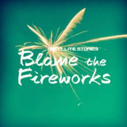 Satellite Stories : Blame the Fireworks